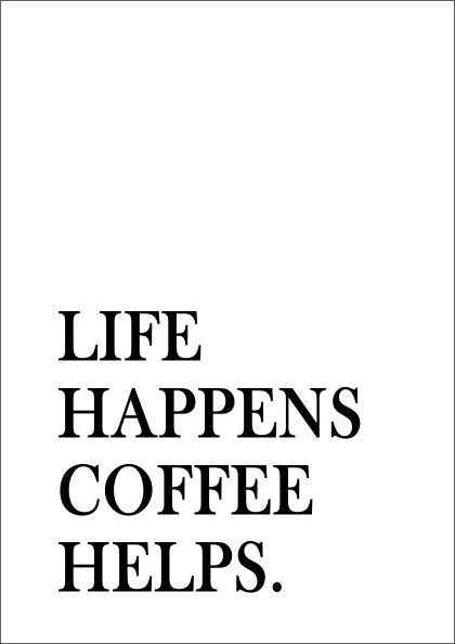 Life Happens.  Coffee Helps